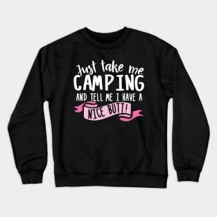 Just Take Me Camping And Tell Me I Have A Nice Butt Crewneck Sweatshirt